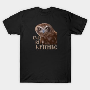 Funny Owl Pun - Owl be watching T-Shirt